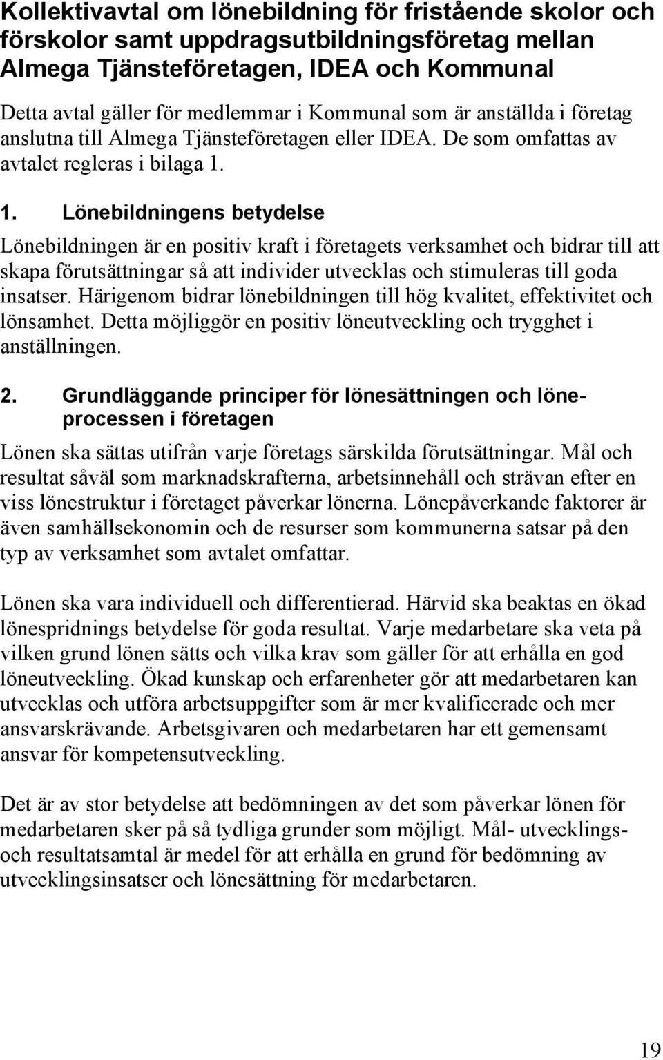 1. Lönebildningens betydelse Lönebildningen är en positiv kraft i företagets verksamhet och bidrar till att skapa förutsättningar så att individer utvecklas och stimuleras till goda insatser.