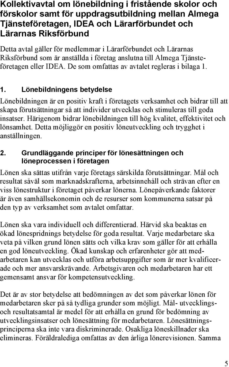 1. Lönebildningens betydelse Lönebildningen är en positiv kraft i företagets verksamhet och bidrar till att skapa förutsättningar så att individer utvecklas och stimuleras till goda insatser.