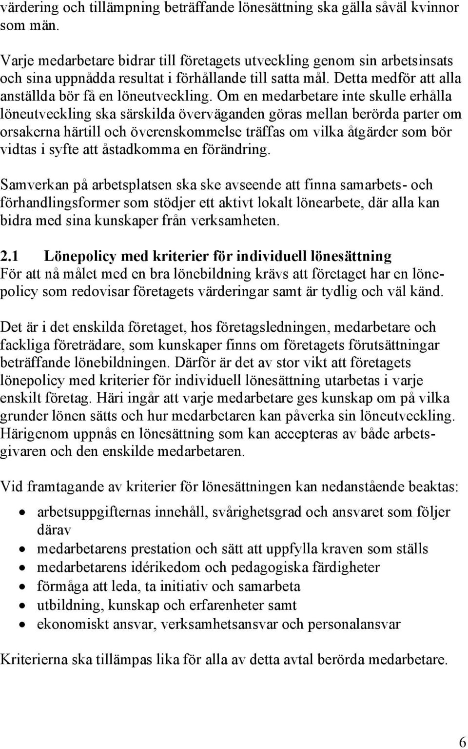 Om en medarbetare inte skulle erhålla löneutveckling ska särskilda överväganden göras mellan berörda parter om orsakerna härtill och överenskommelse träffas om vilka åtgärder som bör vidtas i syfte