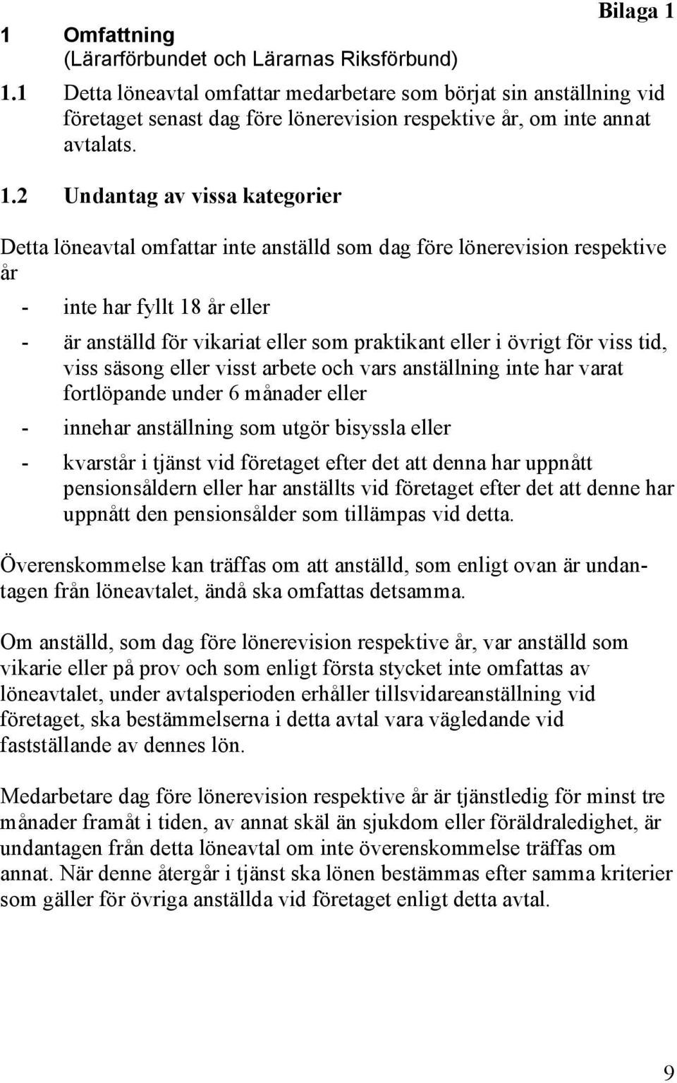 2 Undantag av vissa kategorier Detta löneavtal omfattar inte anställd som dag före lönerevision respektive år - inte har fyllt 18 år eller - är anställd för vikariat eller som praktikant eller i