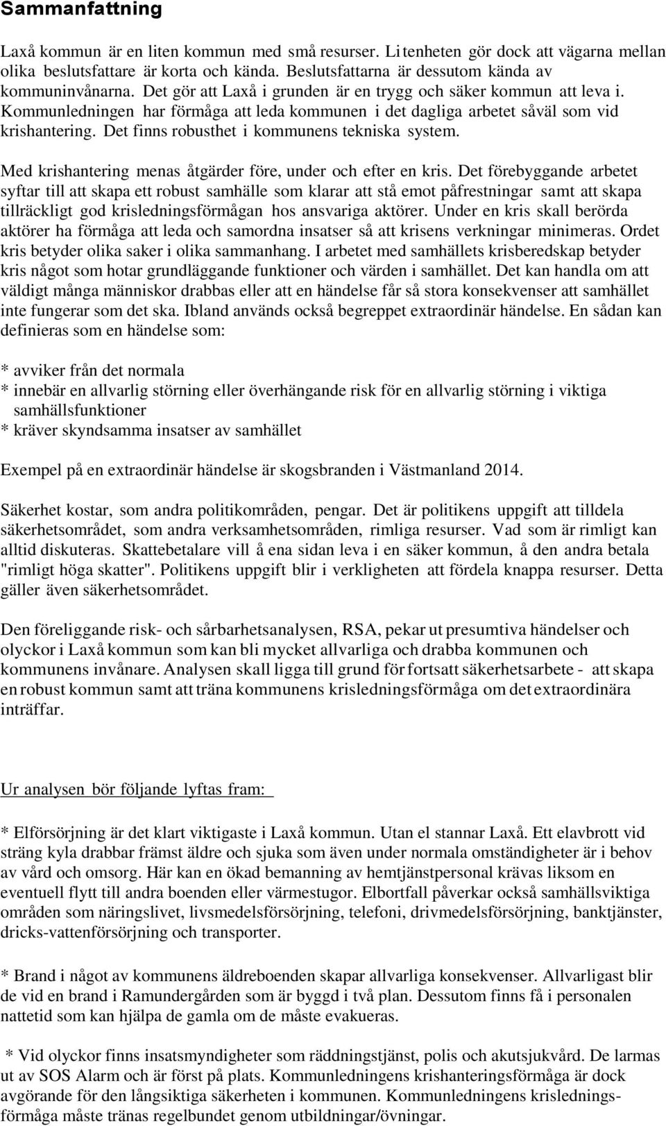 Det finns robusthet i kommunens tekniska system. Med krishantering menas åtgärder före, under och efter en kris.