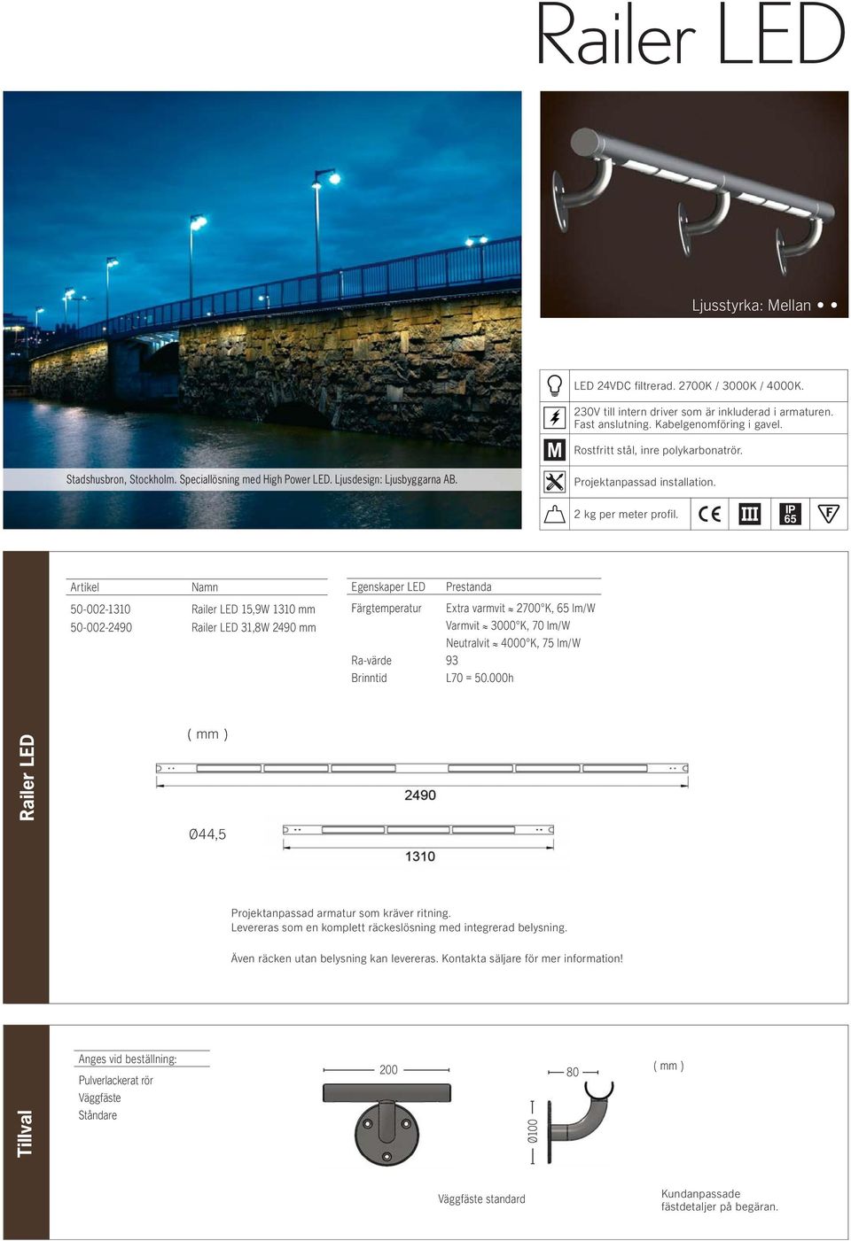 IP 65 Artikel Namn 50-002-1310 Railer LED 15,9W 1310 mm 50-002-2490 Railer LED 31,8W 2490 mm Egenskaper LED Prestanda Färgtemperatur Extra varmvit 2700 K, 65 lm/w Varmvit 3000 K, 70 lm/w Neutralvit