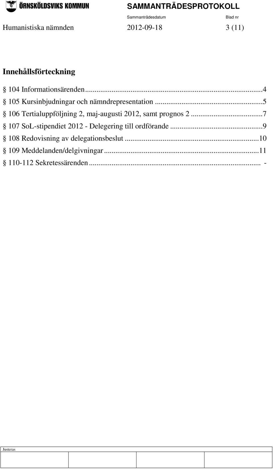 .. 5 106 Tertialuppföljning 2, maj-augusti 2012, samt prognos 2.