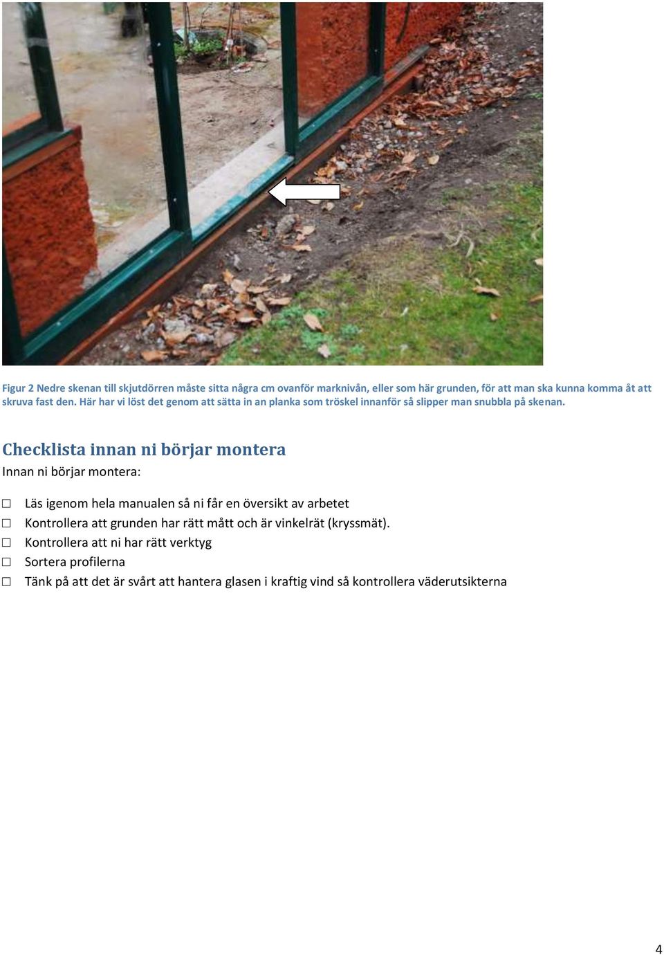 Checklista innan ni börjar montera Innan ni börjar montera: Läs igenom hela manualen så ni får en översikt av arbetet Kontrollera att grunden har
