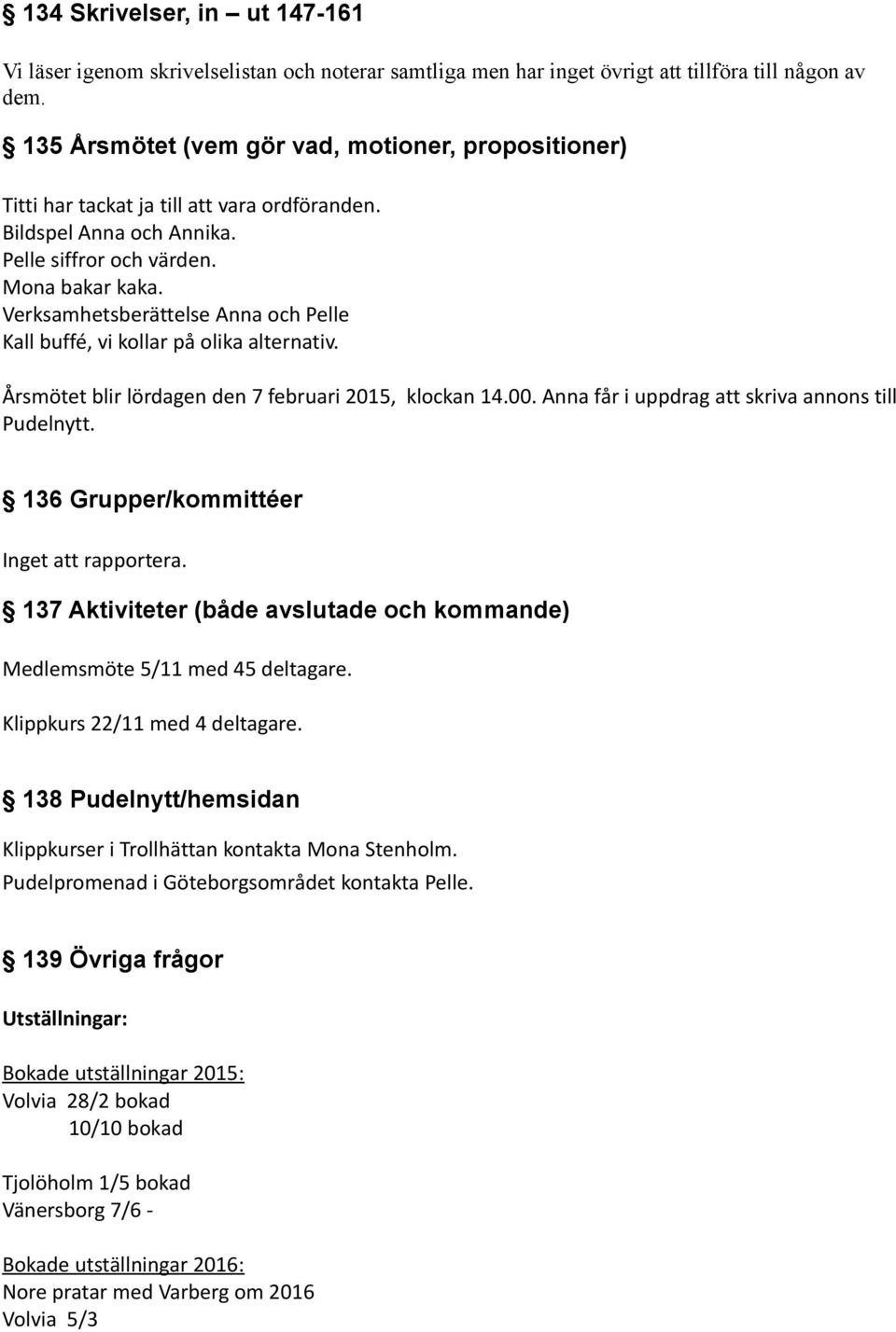 Verksamhetsberättelse Anna och Pelle Kall buffé, vi kollar på olika alternativ. Årsmötet blir lördagen den 7 februari 2015, klockan 14.00. Anna får i uppdrag att skriva annons till Pudelnytt.