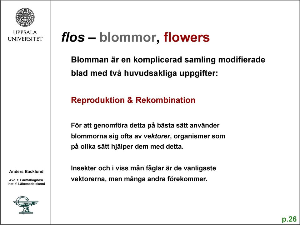 sätt använder blommorna sig ofta av vektorer, organismer som på olika sätt hjälper dem