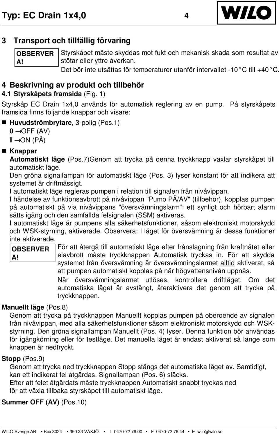 1) Styrskåp EC Drain 1x4,0 används för automatisk reglering av en pump. På styrskåpets framsida finns följande knappar och visare: Huvudströmbrytare, 3-polig (Pos.