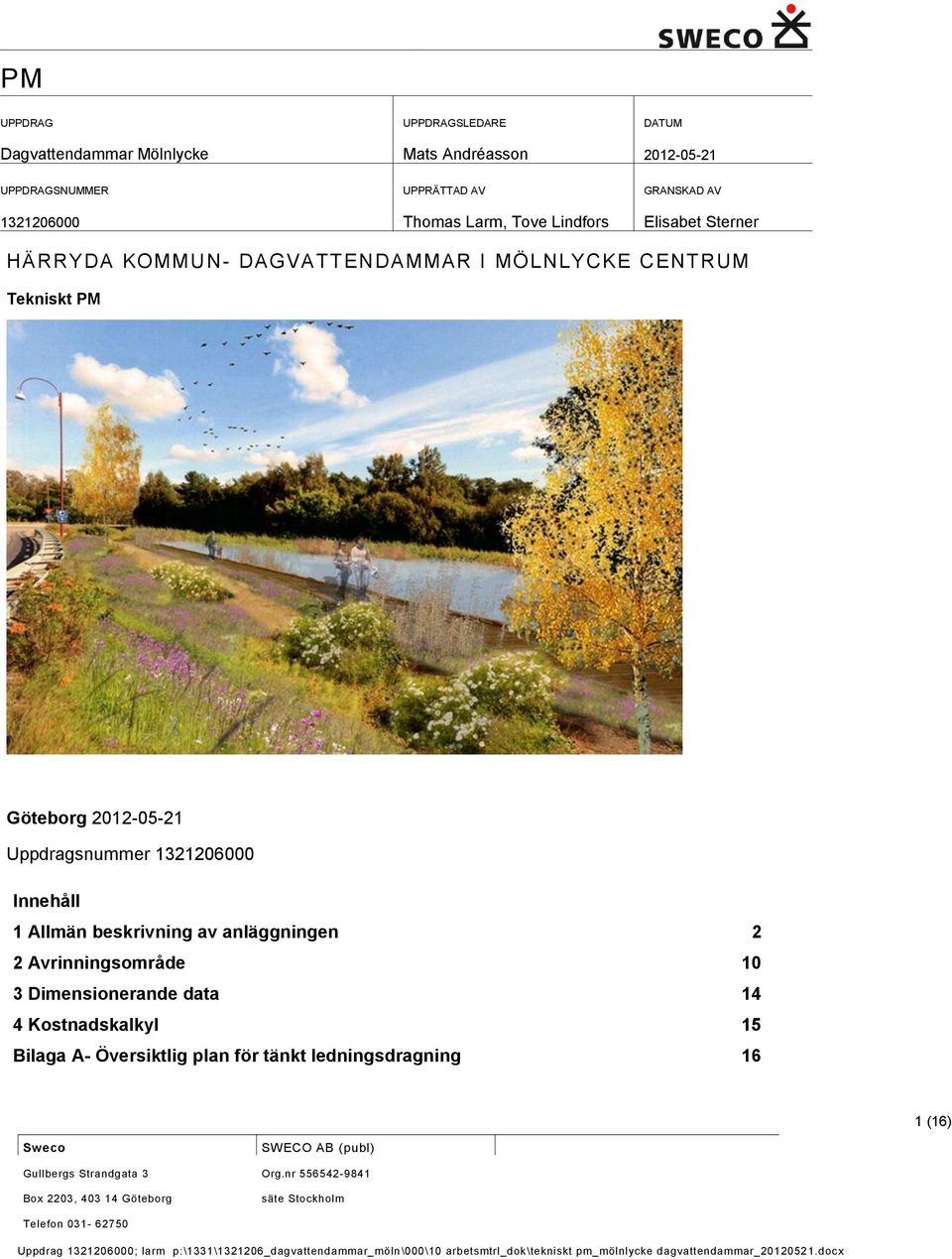 Kostnadskalkyl 15 Bilaga A- Översiktlig plan för tänkt ledningsdragning 16 1 (16) Sweco Gullbergs Strandgata 3 Box 2203, 403 14 Göteborg SWECO AB (publ) Org.