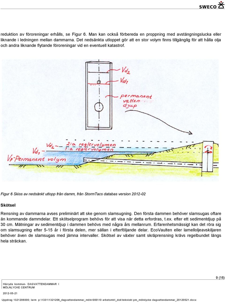 Figur 6 Skiss av nedsänkt utlopp från damm, från StormTacs databas version 2012-02 Skötsel Rensning av dammarna avses preliminärt att ske genom slamsugning.