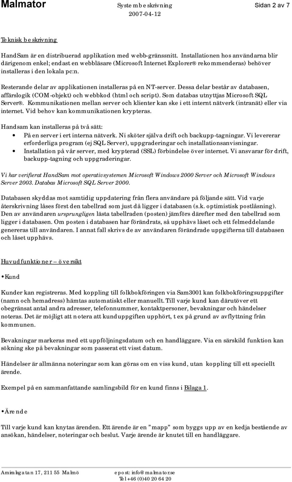 Resterande delar av applikationen installeras på en NT-server. Dessa delar består av databasen, affärslogik (COM-objekt) och webbkod (html och script). Som databas utnyttjas Microsoft SQL Server.