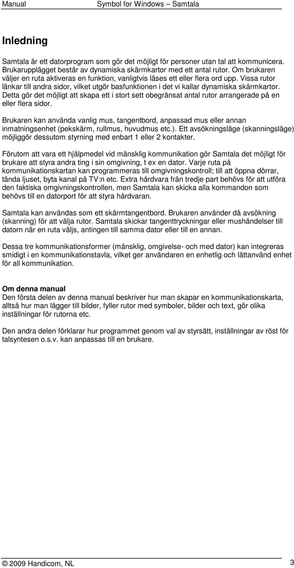Detta gör det möjligt att skapa ett i stort sett obegränsat antal rutor arrangerade på en eller flera sidor.
