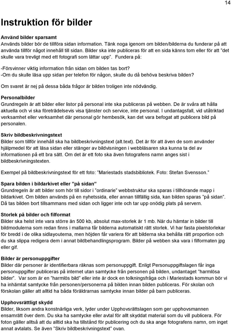 -Om du skulle läsa upp sidan per telefon för någon, skulle du då behöva beskriva bilden? Om svaret är nej på dessa båda frågor är bilden troligen inte nödvändig.