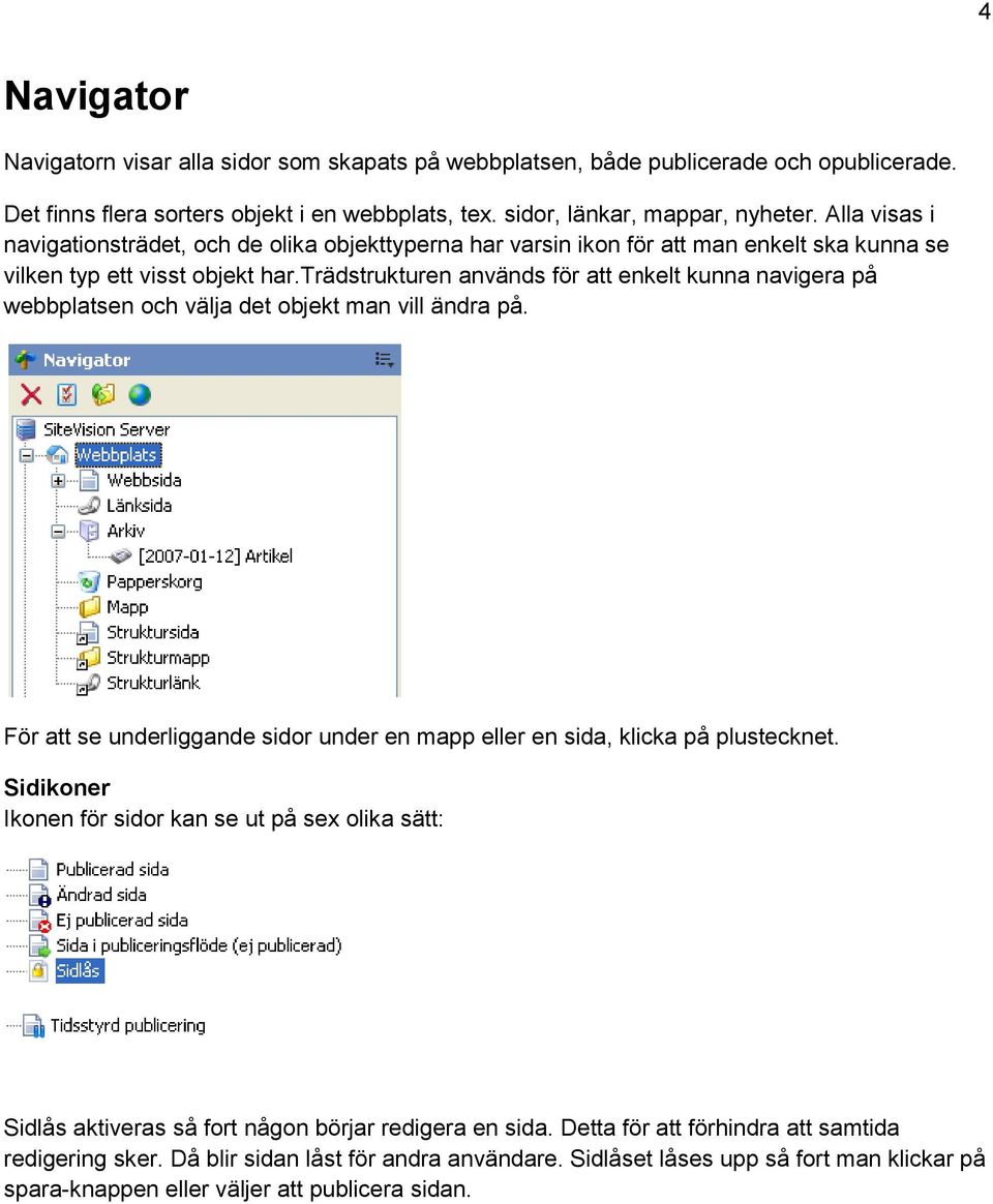 trädstrukturen används för att enkelt kunna navigera på webbplatsen och välja det objekt man vill ändra på. För att se underliggande sidor under en mapp eller en sida, klicka på plustecknet.