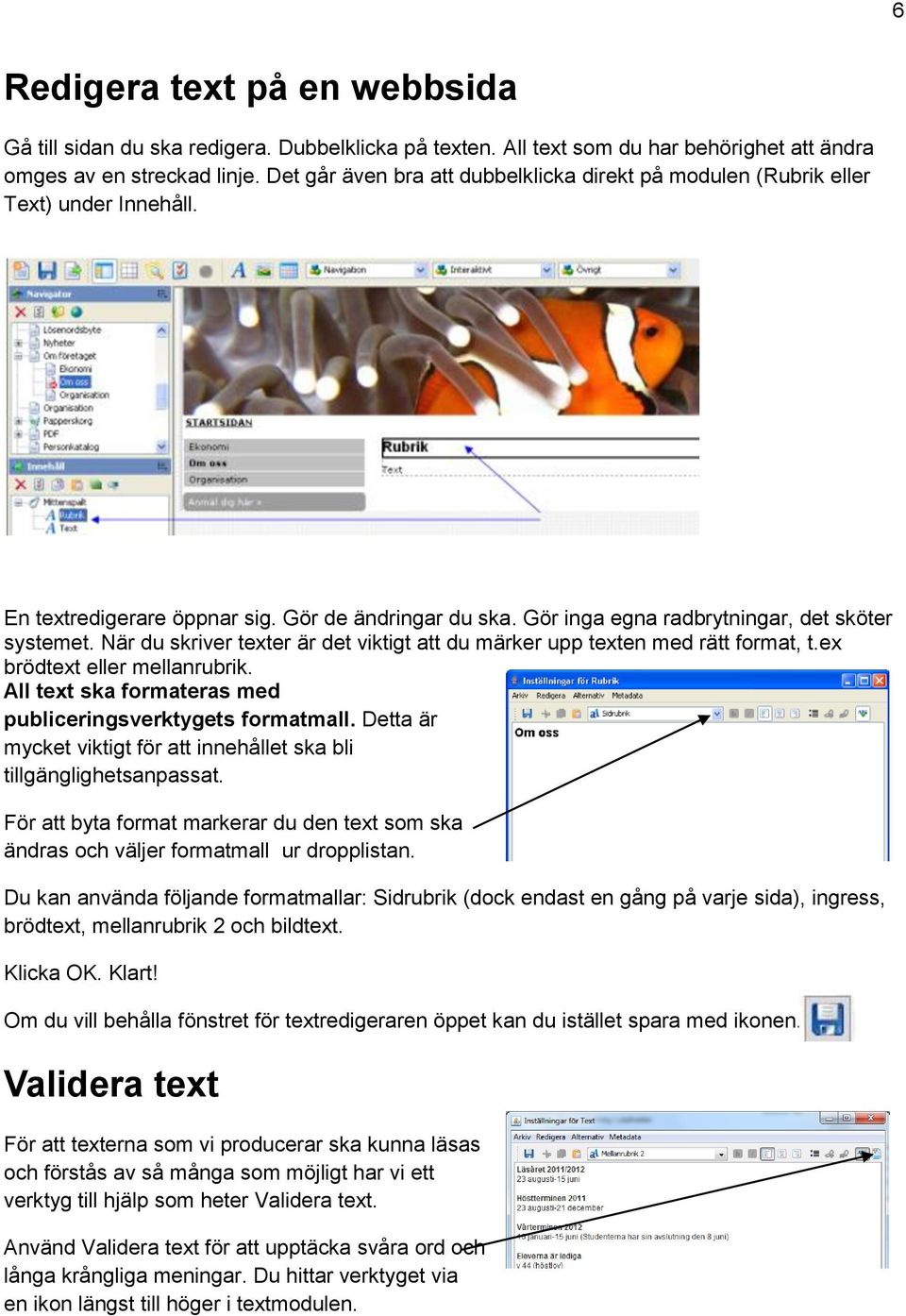 När du skriver texter är det viktigt att du märker upp texten med rätt format, t.ex brödtext eller mellanrubrik. All text ska formateras med publiceringsverktygets formatmall.