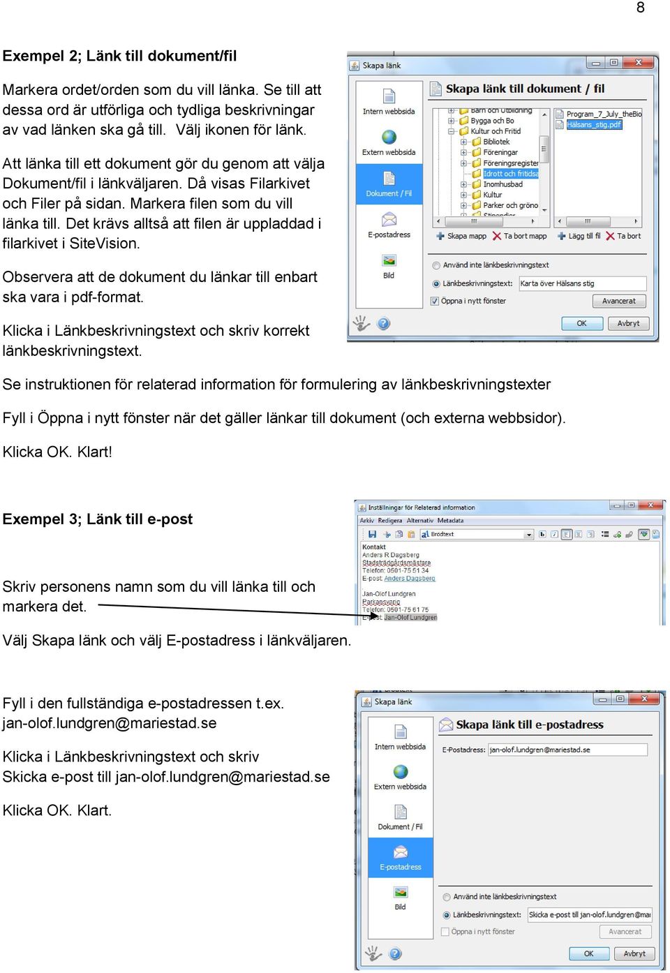 Det krävs alltså att filen är uppladdad i filarkivet i SiteVision. Observera att de dokument du länkar till enbart ska vara i pdf-format.