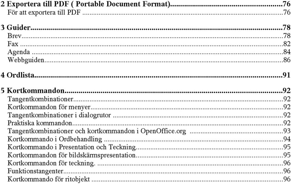 ..92 Praktiska kommandon...92 Tangentkombinationer och kortkommandon i OpenOffice.org...93 Kortkommando i Ordbehandling.