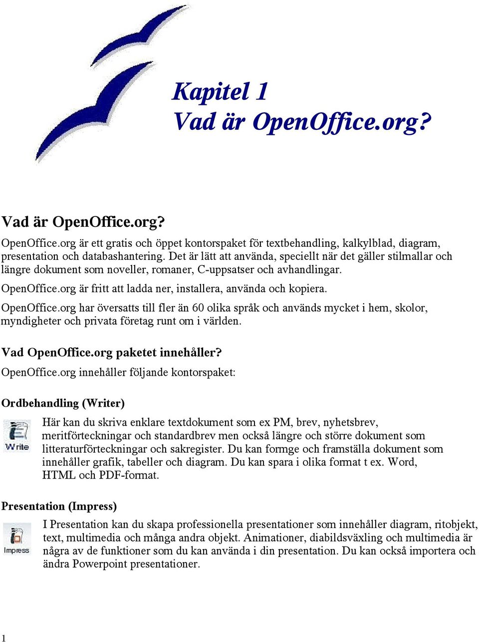 org är fritt att ladda ner, installera, använda och kopiera. OpenOffice.