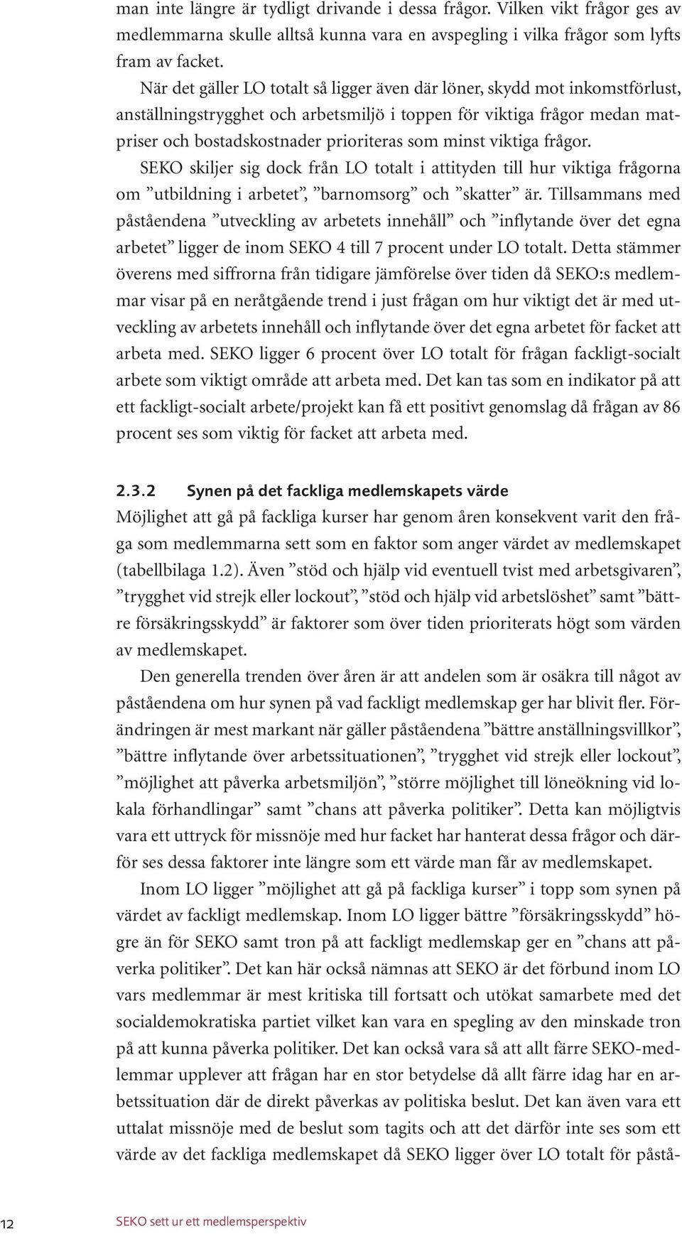 minst viktiga frågor. SEKO skiljer sig dock från LO totalt i attityden till hur viktiga frågorna om utbildning i arbetet, barnomsorg och skatter är.