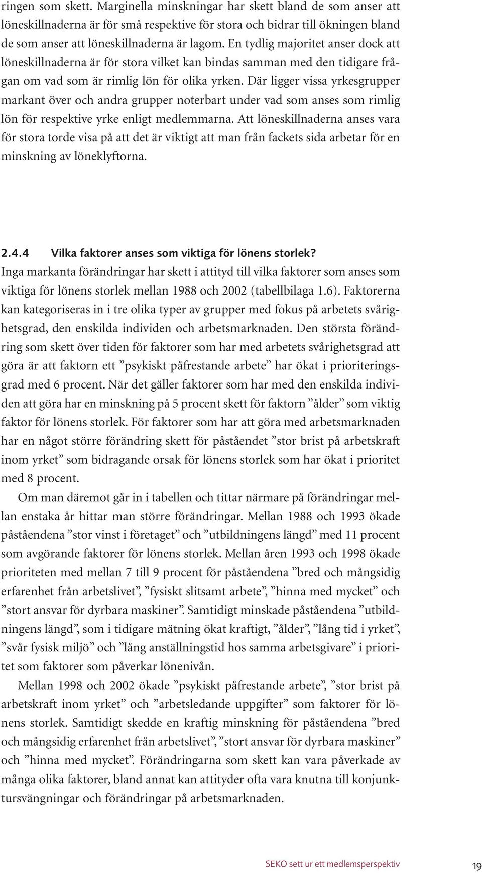 Där ligger vissa yrkesgrupper markant över och andra grupper noterbart under vad som anses som rimlig lön för respektive yrke enligt medlemmarna.