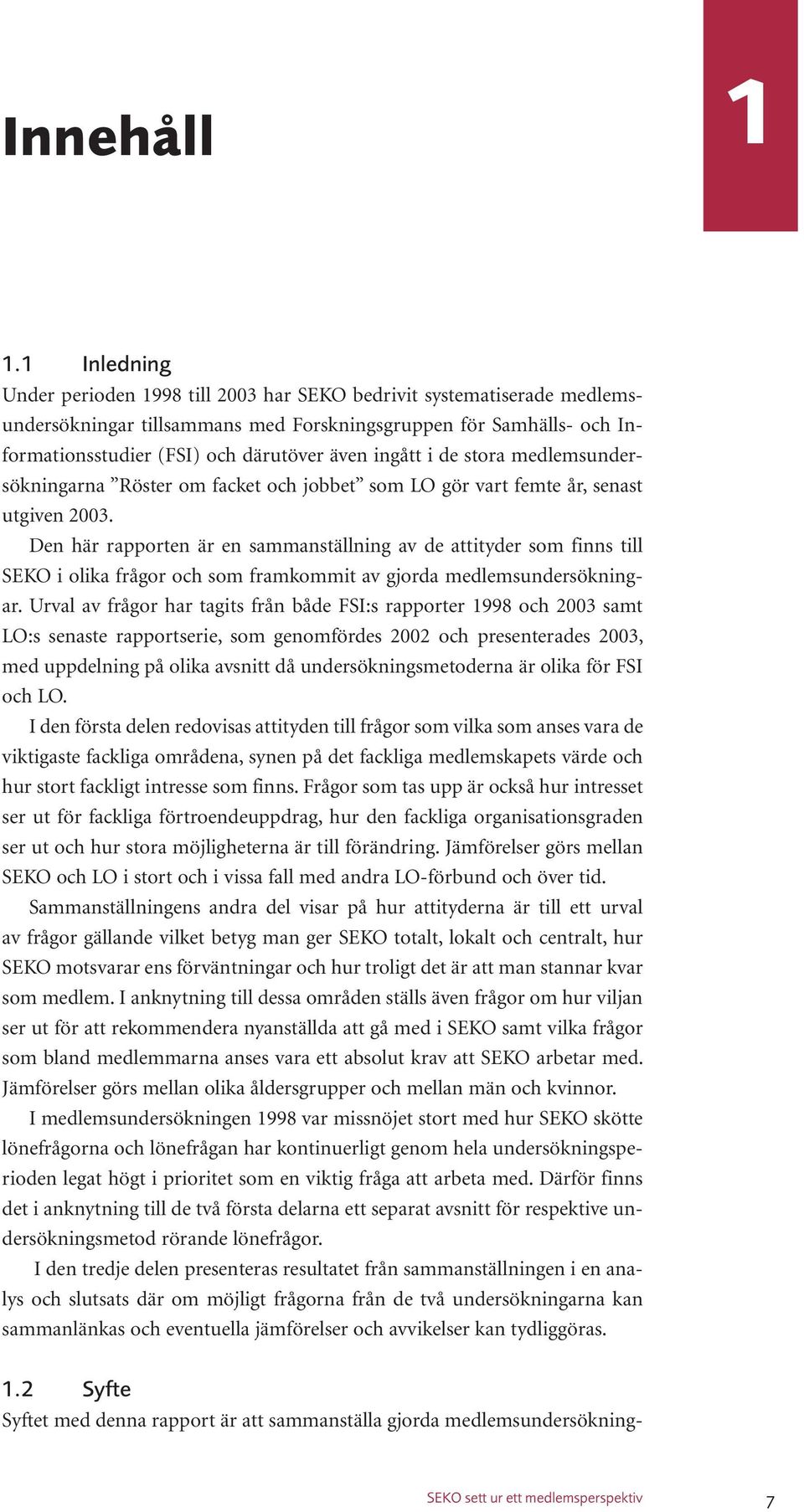 ingått i de stora medlemsundersökningarna Röster om facket och jobbet som LO gör vart femte år, senast utgiven 2003.