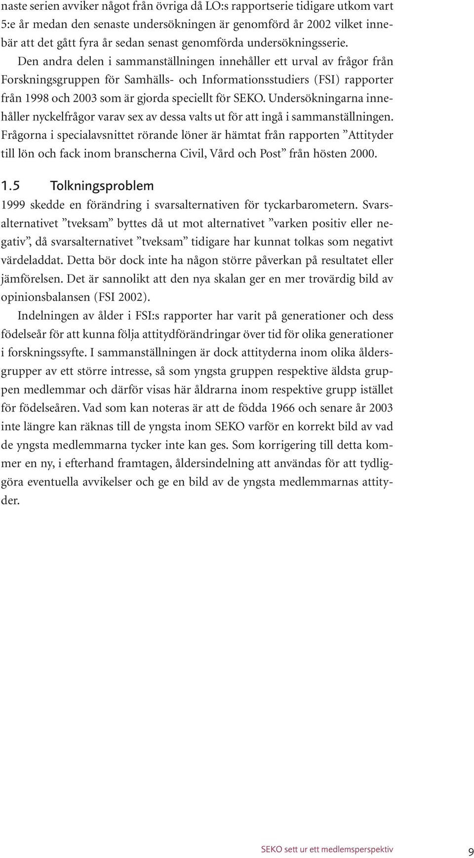 Den andra delen i sammanställningen innehåller ett urval av frågor från Forskningsgruppen för Samhälls- och Informationsstudiers (FSI) rapporter från 1998 och 2003 som är gjorda speciellt för SEKO.