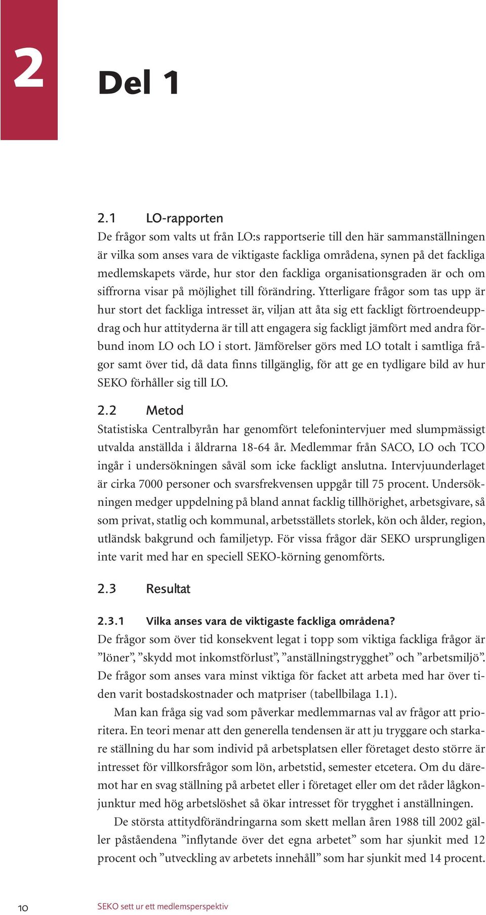 stor den fackliga organisationsgraden är och om siffrorna visar på möjlighet till förändring.