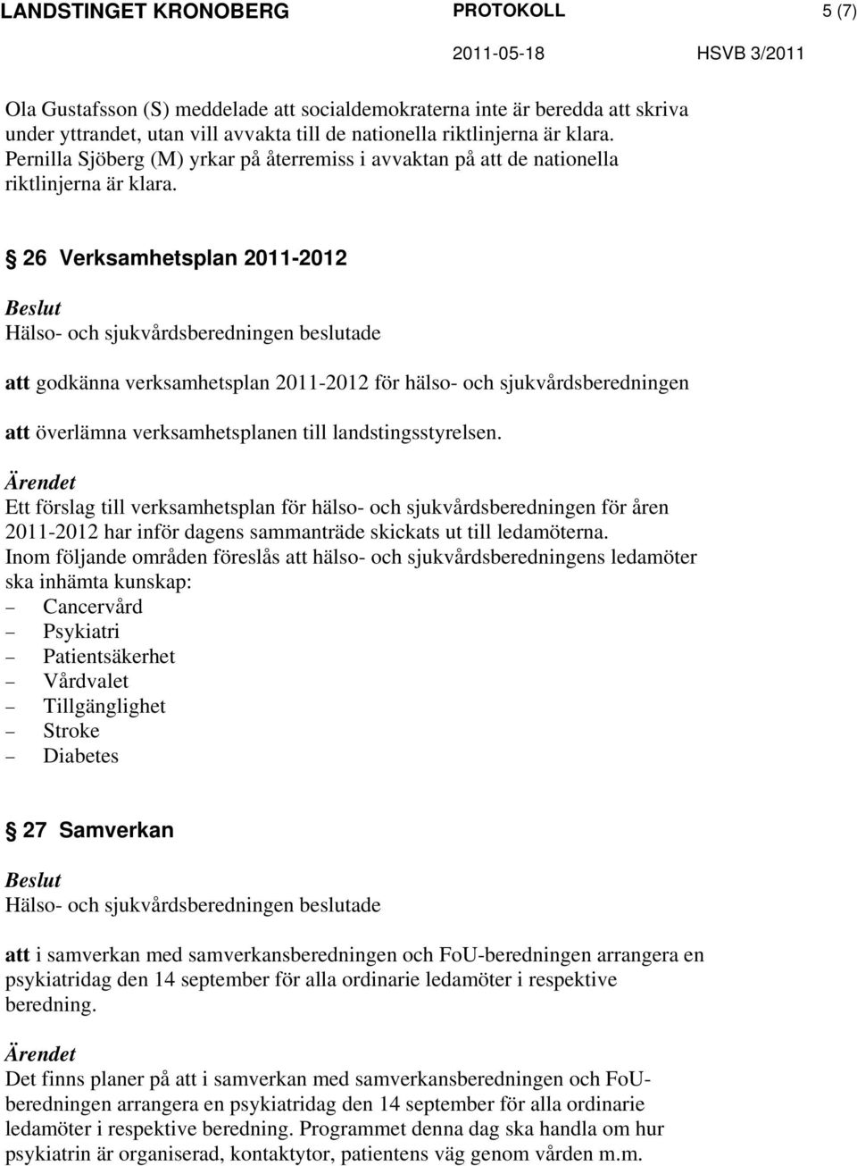 26 Verksamhetsplan 2011-2012 att godkänna verksamhetsplan 2011-2012 för hälso- och sjukvårdsberedningen att överlämna verksamhetsplanen till landstingsstyrelsen.