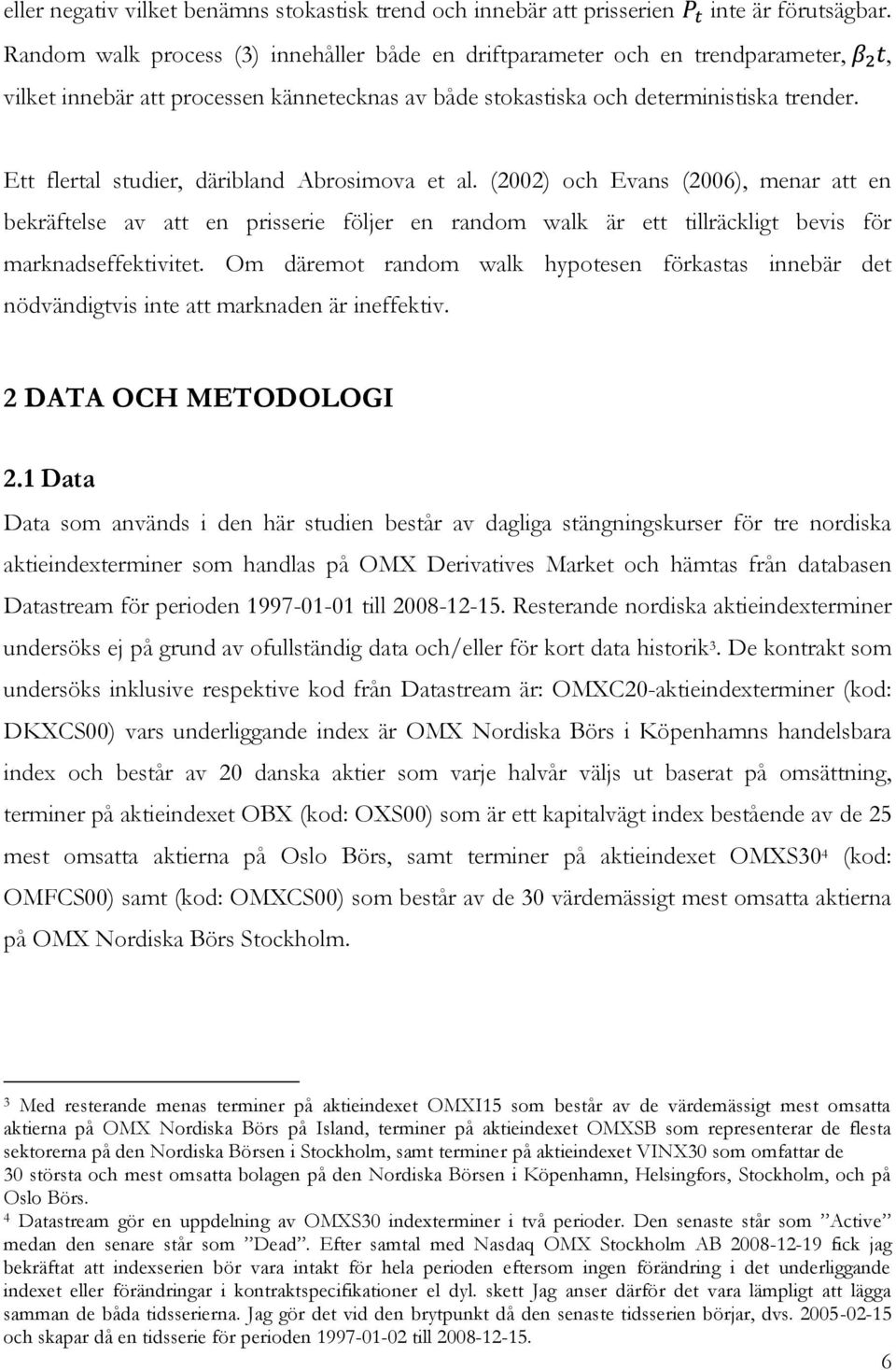 Ett flertal studier, däribland Abrosimova et al. (2002) och Evans (2006), menar att en bekräftelse av att en prisserie följer en random walk är ett tillräckligt bevis för marknadseffektivitet.