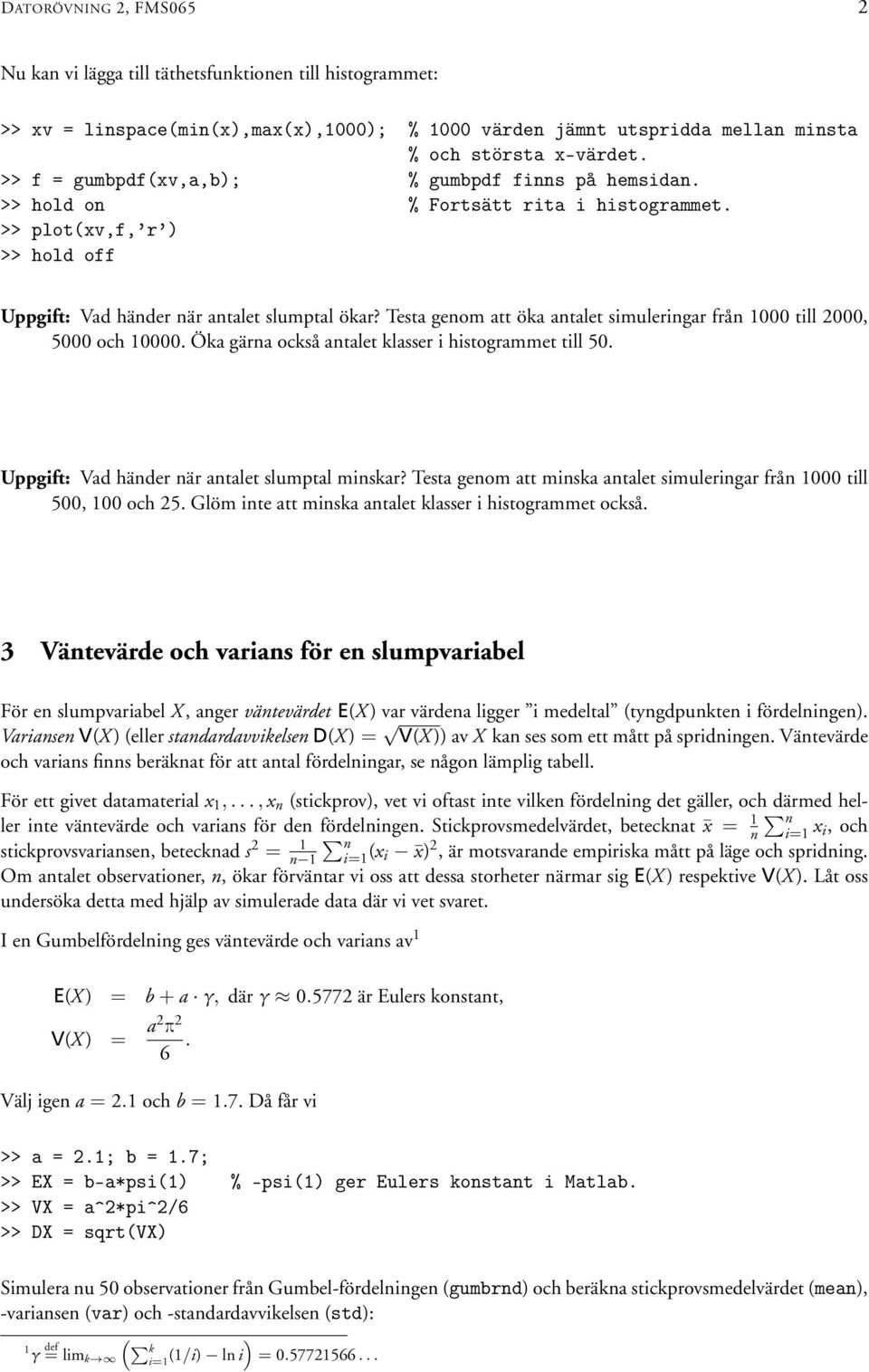 Testa geom att öka atalet simulerigar frå 1000 till 2000, 5000 och 10000. Öka gära också atalet klasser i histogrammet till 50. Uppgift: Vad häder är atalet slumptal miskar?