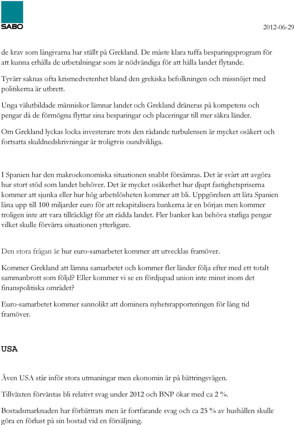 Unga välutbildade människor lämnar landet och Grekland dräneras på kompetens och pengar då de förmögna flyttar sina besparingar och placeringar till mer säkra länder.