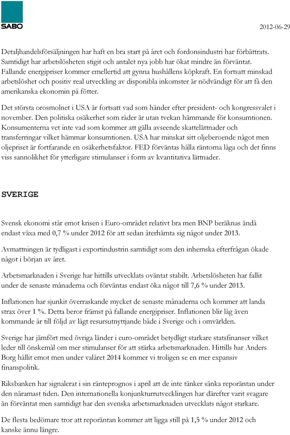 En fortsatt minskad arbetslöshet och positiv real utveckling av disponibla inkomster är nödvändigt för att få den amerikanska ekonomin på fötter.