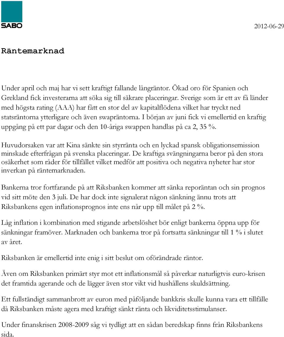 I början av juni fick vi emellertid en kraftig uppgång på ett par dagar och den 10-åriga swappen handlas på ca 2, 35 %.