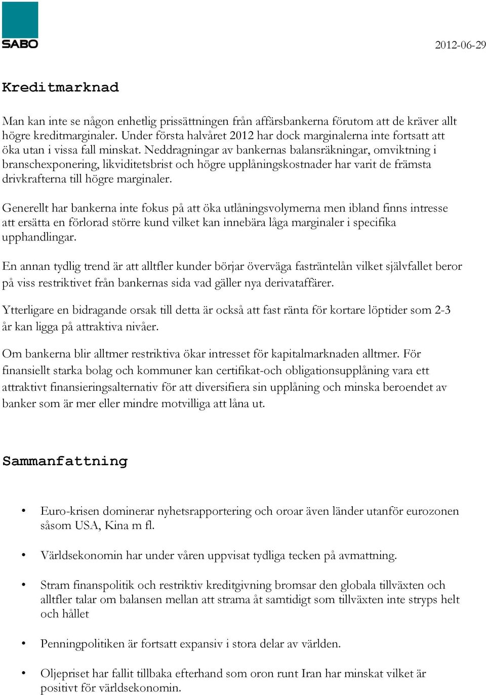 Neddragningar av bankernas balansräkningar, omviktning i branschexponering, likviditetsbrist och högre upplåningskostnader har varit de främsta drivkrafterna till högre marginaler.