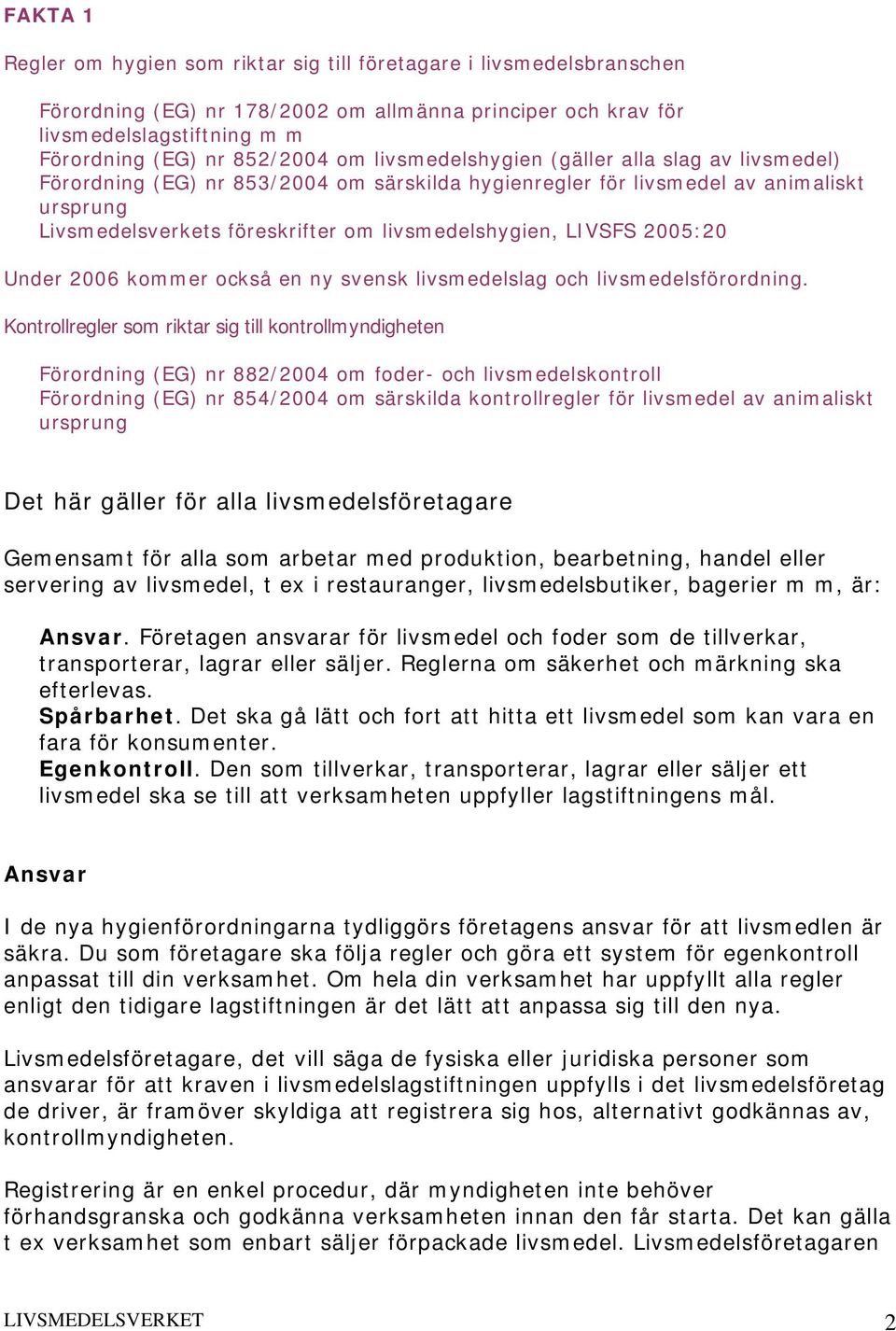 2005:20 Under 2006 kommer också en ny svensk livsmedelslag och livsmedelsförordning.