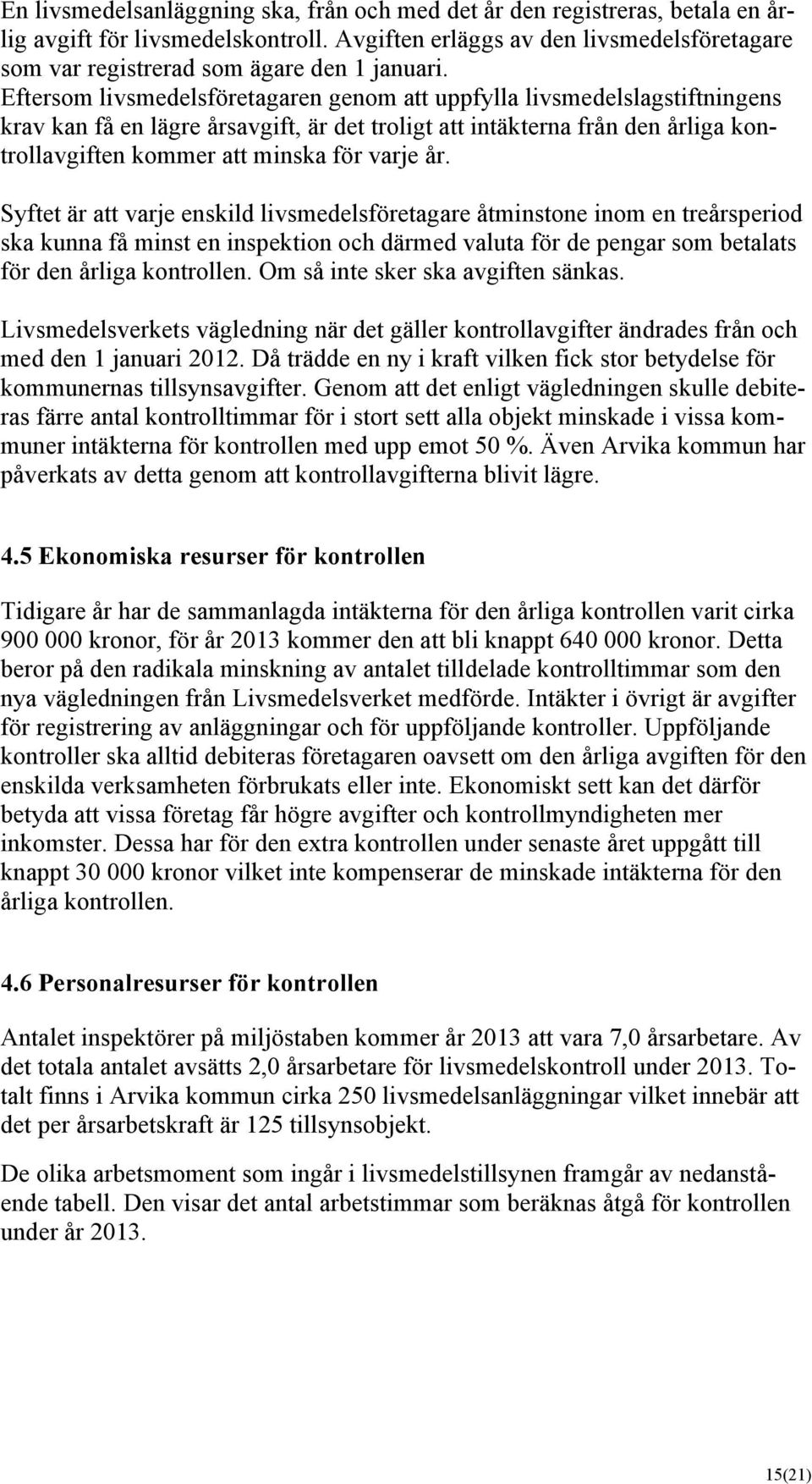 Eftersom livsmedelsföretagaren genom att uppfylla livsmedelslagstiftningens krav kan få en lägre årsavgift, är det troligt att intäkterna från den årliga kontrollavgiften kommer att minska för varje