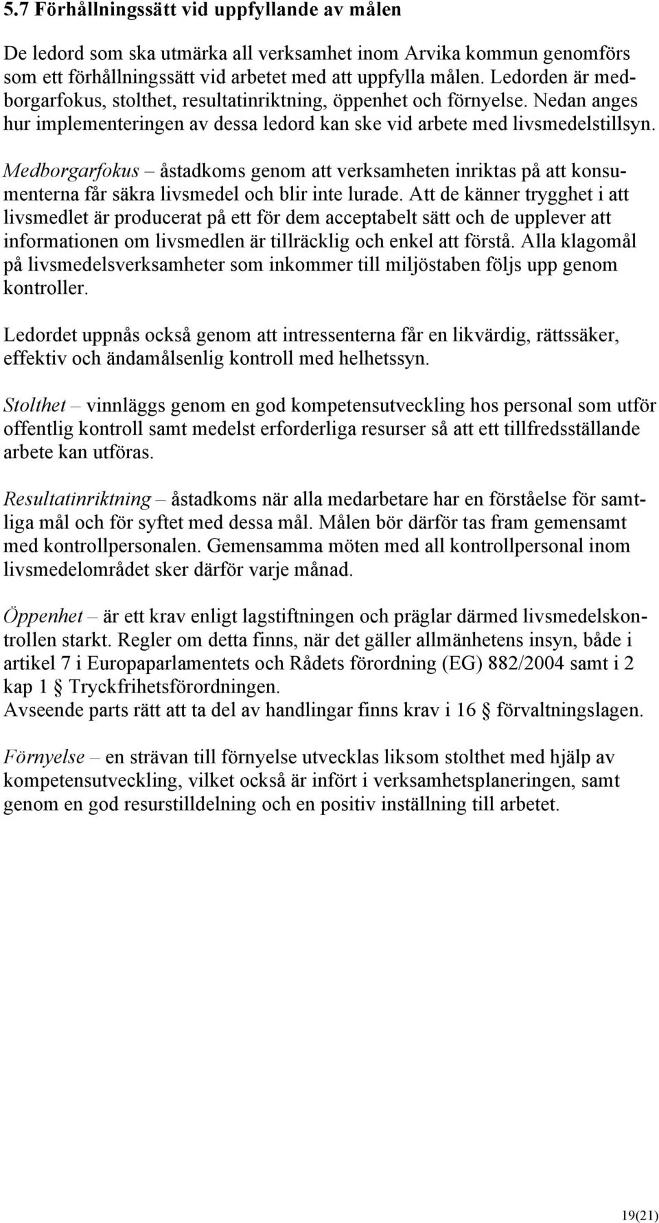 Medborgarfokus åstadkoms genom att verksamheten inriktas på att konsumenterna får säkra livsmedel och blir inte lurade.