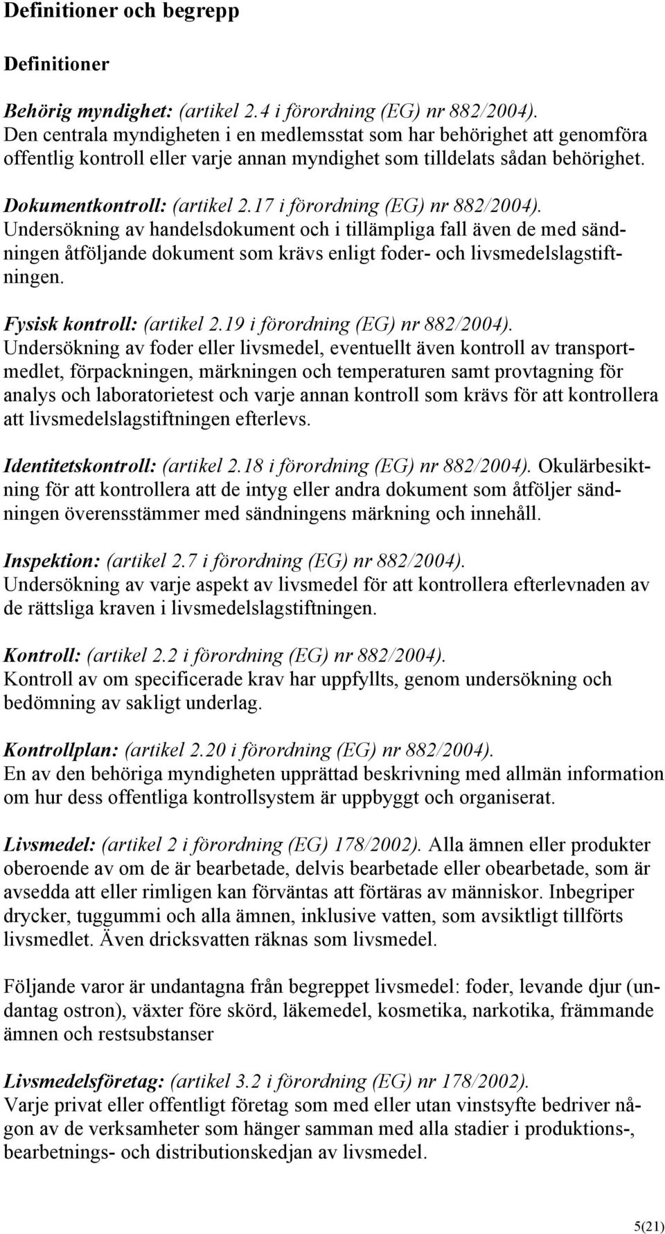 17 i förordning (EG) nr 882/2004). Undersökning av handelsdokument och i tillämpliga fall även de med sändningen åtföljande dokument som krävs enligt foder- och livsmedelslagstiftningen.