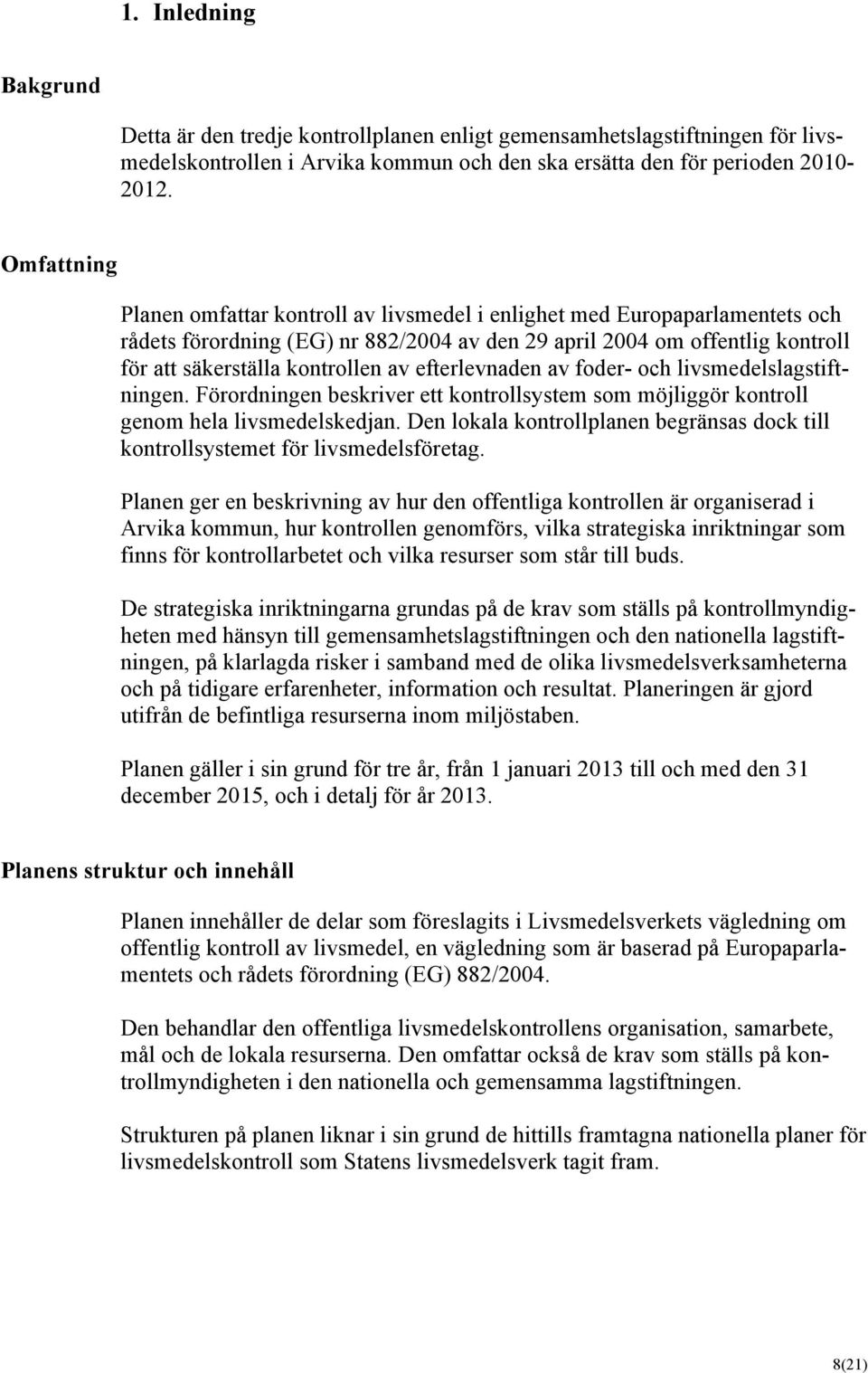 efterlevnaden av foder- och livsmedelslagstiftningen. Förordningen beskriver ett kontrollsystem som möjliggör kontroll genom hela livsmedelskedjan.