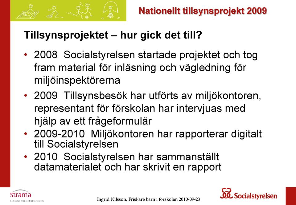 2009 Tillsynsbesök har utförts av miljökontoren, representant för förskolan har intervjuas med hjälp av ett