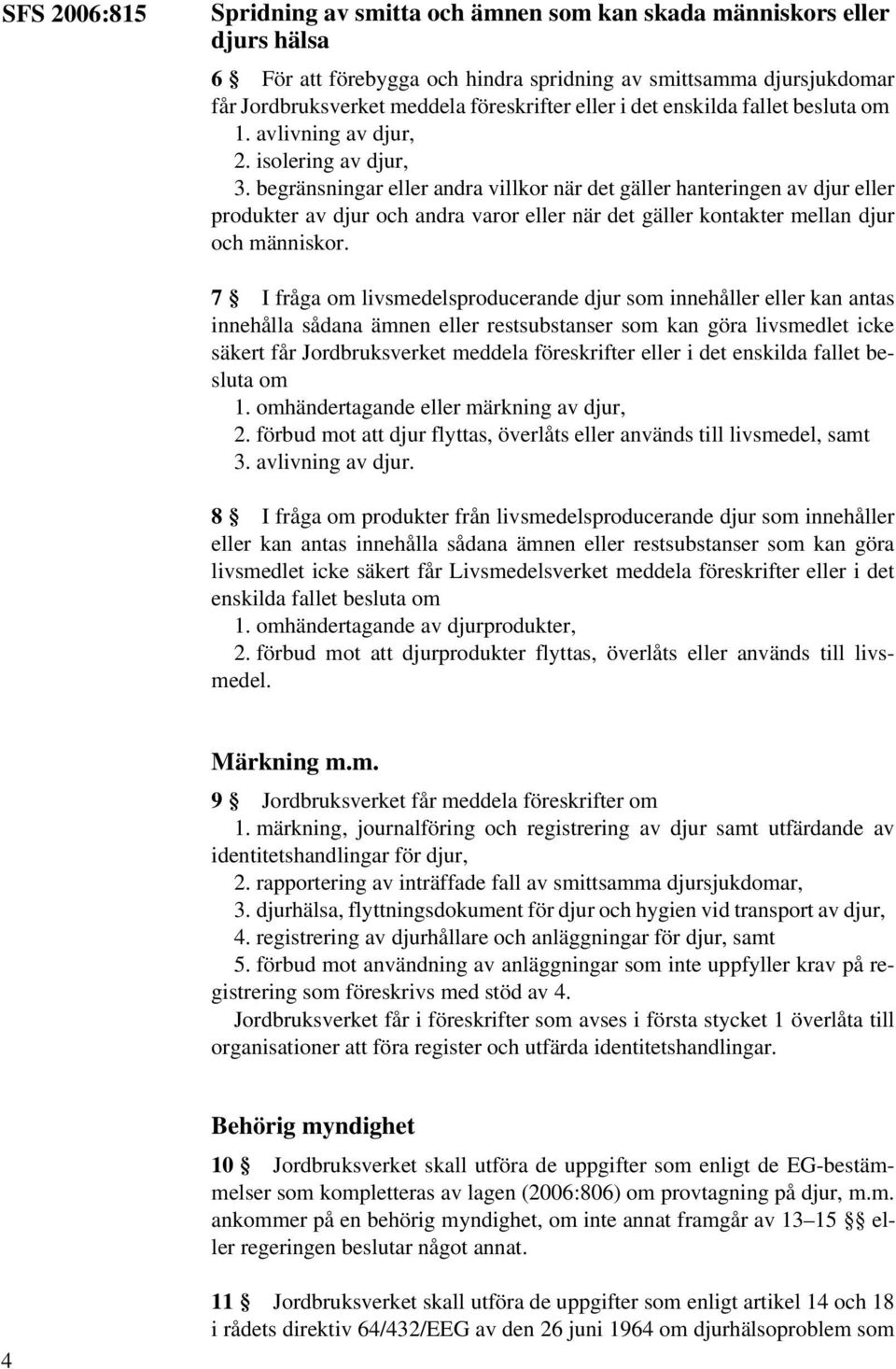 begränsningar eller andra villkor när det gäller hanteringen av djur eller produkter av djur och andra varor eller när det gäller kontakter mellan djur och människor.