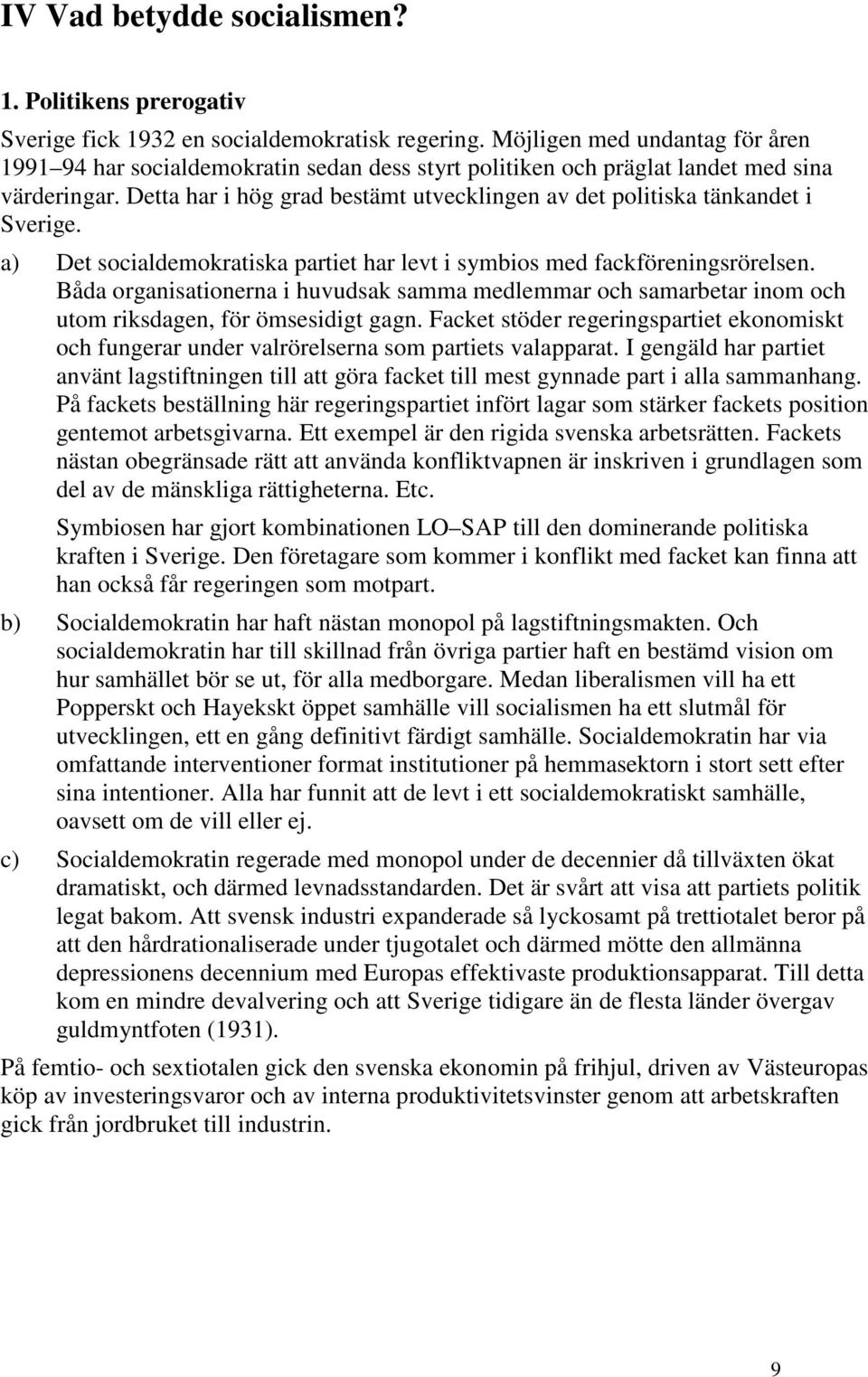 Detta har i hög grad bestämt utvecklingen av det politiska tänkandet i Sverige. a) Det socialdemokratiska partiet har levt i symbios med fackföreningsrörelsen.