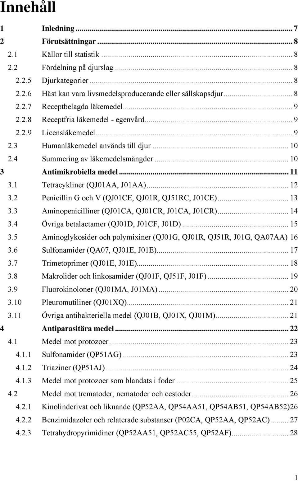.. 10 3 Antimikrobiella medel... 11 3.1 Tetracykliner (QJ01AA, J01AA)... 12 3.2 Penicillin G och V (QJ01CE, QJ01R, QJ51RC, J01CE)... 13 3.3 Aminopenicilliner (QJ01CA, QJ01CR, J01CA, J01CR)... 14 3.
