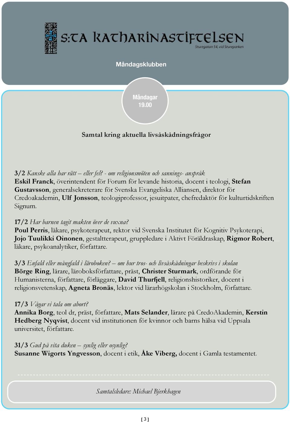 direktor för Credoakademin, Ulf Jonsson, teologiprofessor, jesuitpater, chefredaktör för kulturtidskriften Signum. 17/2 Har barnen tagit makten över de vuxna?