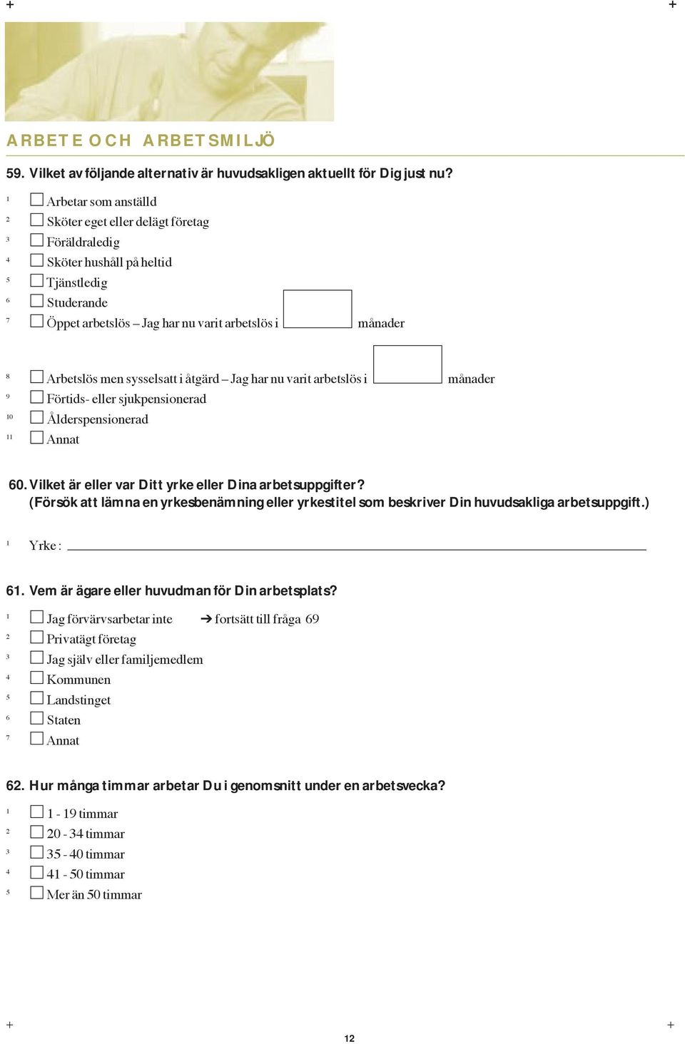 ŒtgŠrd Ð Jag har nu varit arbetslšs i mœnader 9 Fšrtids- eller sjukpensionerad 0 lderspensionerad Annat 0. Vilket är eller var Ditt yrke eller Dina arbetsuppgifter?