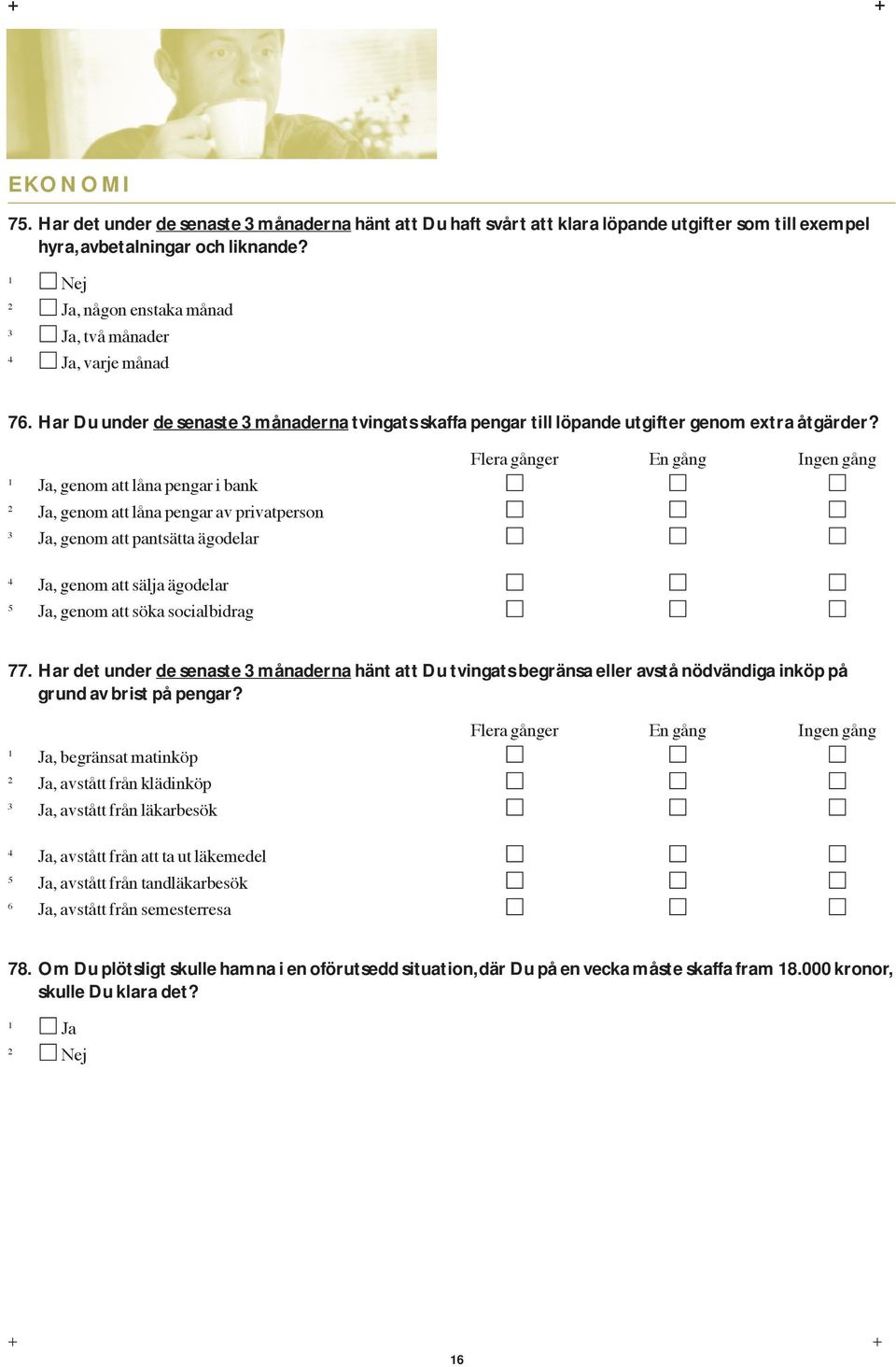 Ja, genom att lœna pengar i bank Flera gœnger En gœng Ingen gœng Ja, genom att lœna pengar av privatperson Ja, genom att pantsštta Šgodelar Ja, genom att sšlja Šgodelar Ja, genom att sška