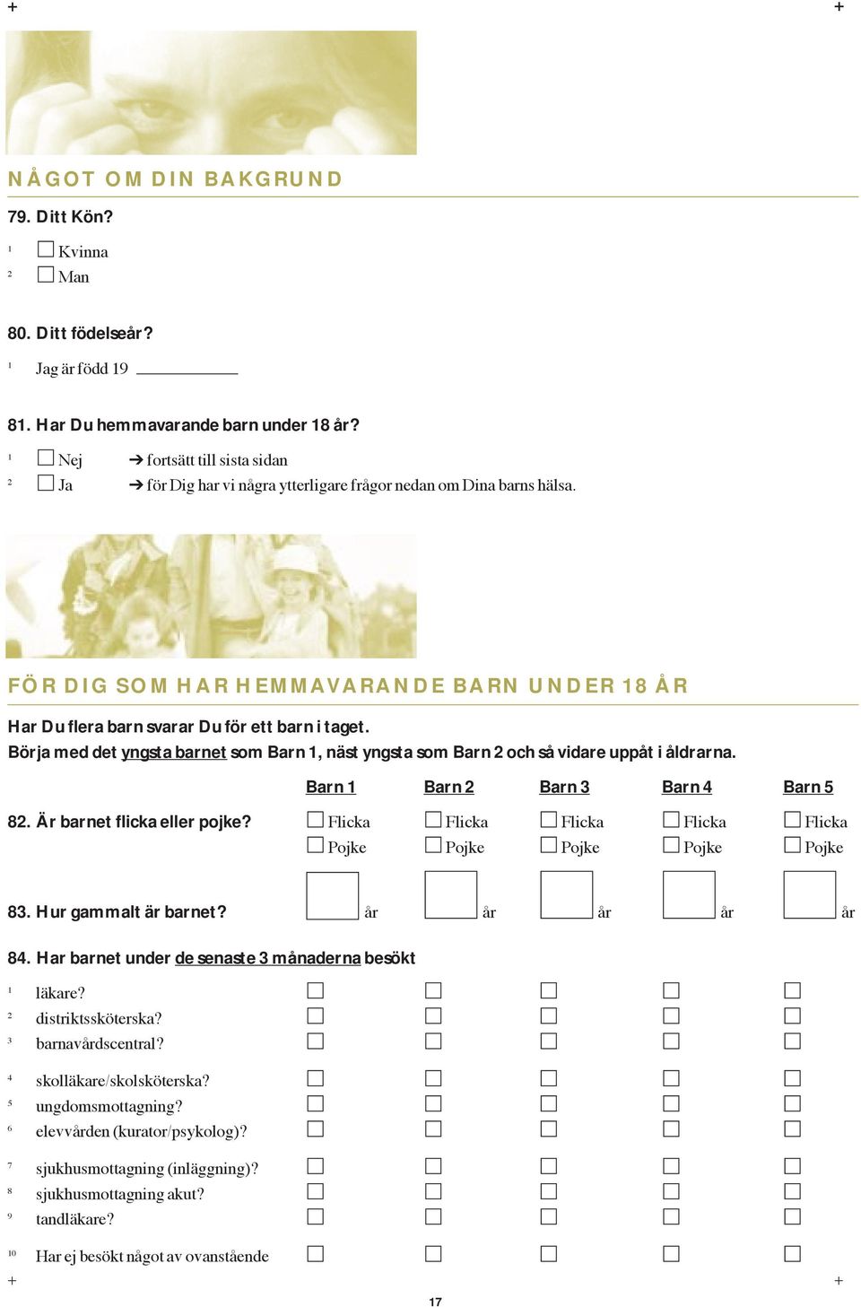Börja med det yngsta barnet som Barn, näst yngsta som Barn och så vidare uppåt i åldrarna. Barn Barn Barn Barn Barn. Är barnet flicka eller pojke?