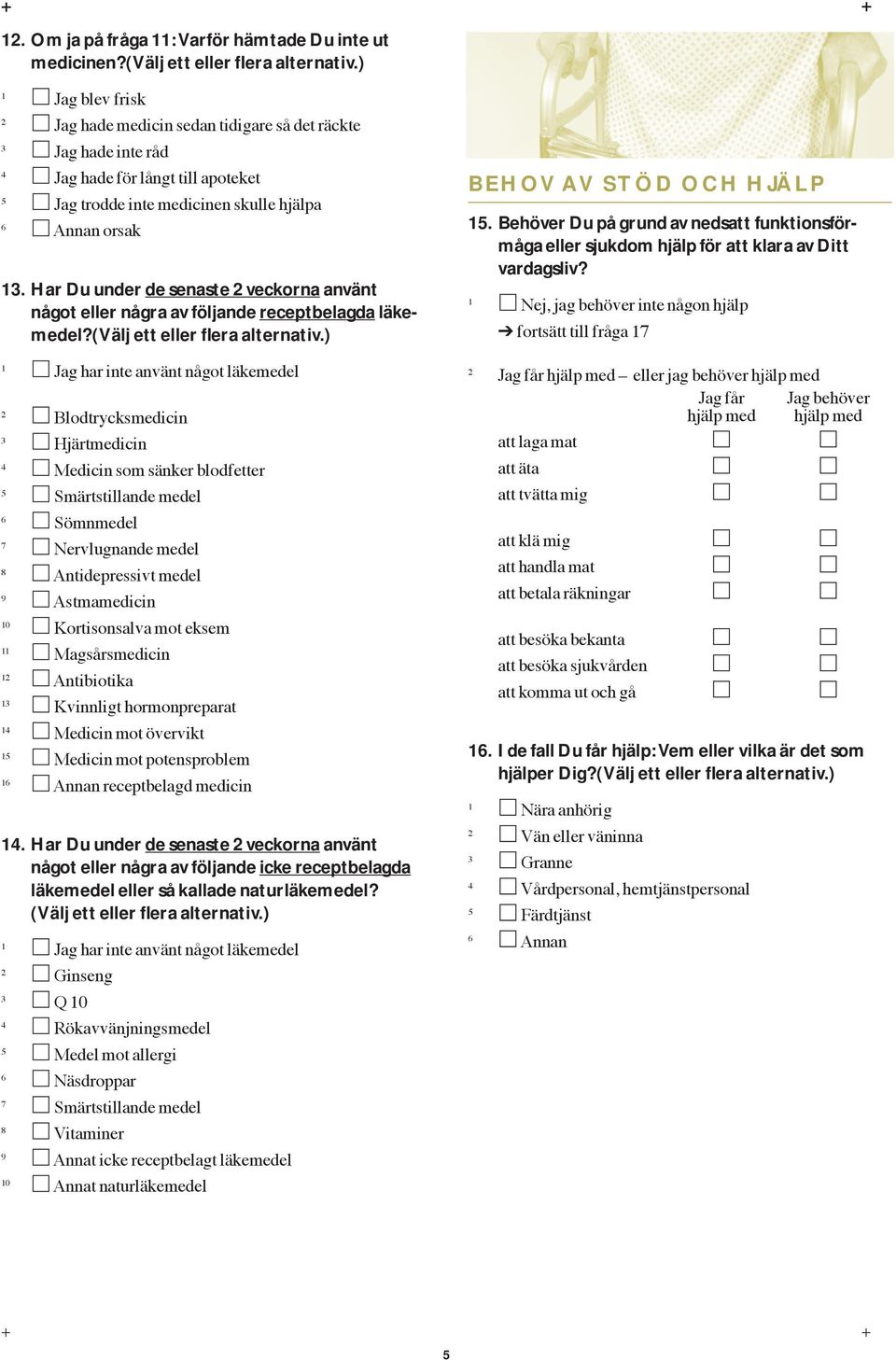Har Du under de senaste veckorna använt något eller några av följande receptbelagda läkemedel? (Välj ett eller flera alternativ.