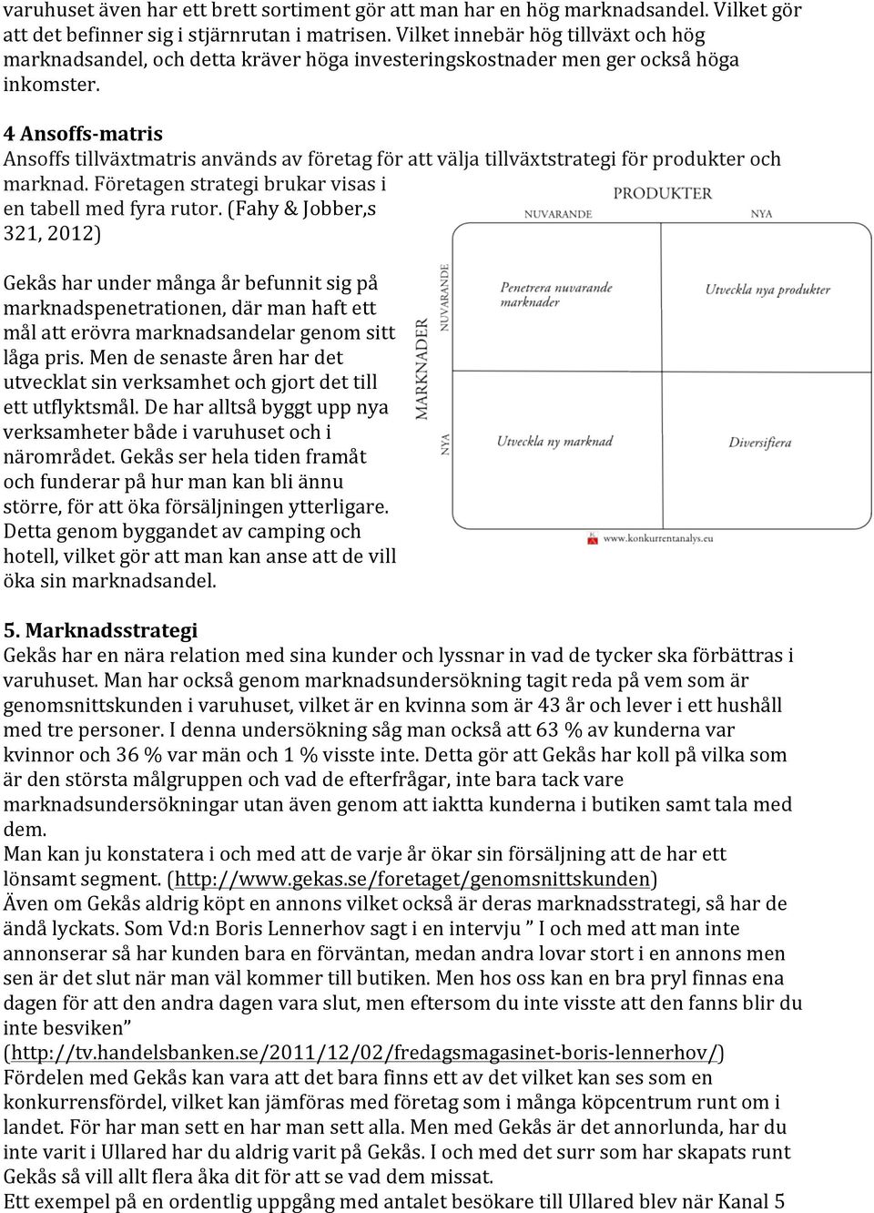 4 Ansoffs- matris Ansoffs tillväxtmatris används av företag för att välja tillväxtstrategi för produkter och marknad. Företagen strategi brukar visas i en tabell med fyra rutor.