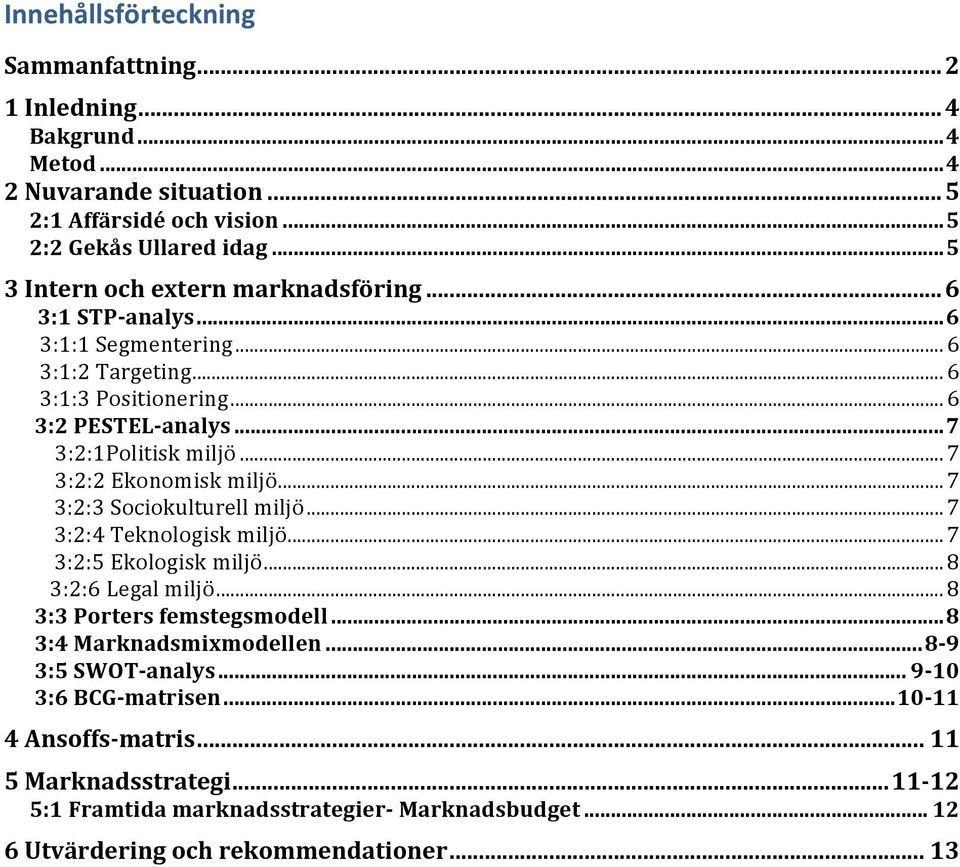 .. 7 3:2:2 Ekonomisk miljö... 7 3:2:3 Sociokulturell miljö... 7 3:2:4 Teknologisk miljö... 7 3:2:5 Ekologisk miljö... 8 3:2:6 Legal miljö... 8 3:3 Porters femstegsmodell.