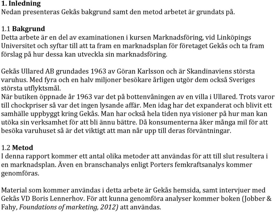 kan utveckla sin marknadsföring. Gekås Ullared AB grundades 1963 av Göran Karlsson och är Skandinaviens största varuhus.